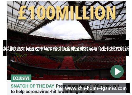 英超联赛如何通过市场策略引领全球足球发展与商业化模式创新 英超联赛如何通过市场策略引领全球足球发展与商业化模式创新