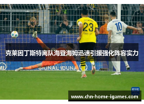 克莱因丁斯特离队海登海姆迅速引援强化阵容实力 克莱因丁斯特离队海登海姆迅速引援强化阵容实力