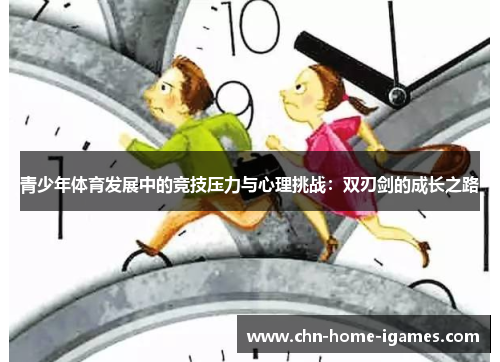 青少年体育发展中的竞技压力与心理挑战:双刃剑的成长之路 青少年体育发展中的竞技压力与心理挑战:双刃剑的成长之路