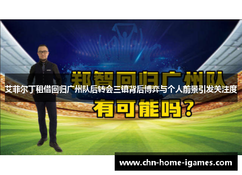 艾菲尔丁租借回归广州队后转会三镇背后博弈与个人前景引发关注度 艾菲尔丁租借回归广州队后转会三镇背后博弈与个人前景引发关注度