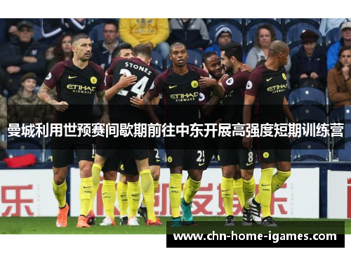 曼城利用世预赛间歇期前往中东开展高强度短期训练营 曼城利用世预赛间歇期前往中东开展高强度短期训练营